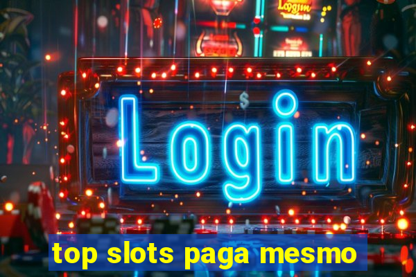 top slots paga mesmo